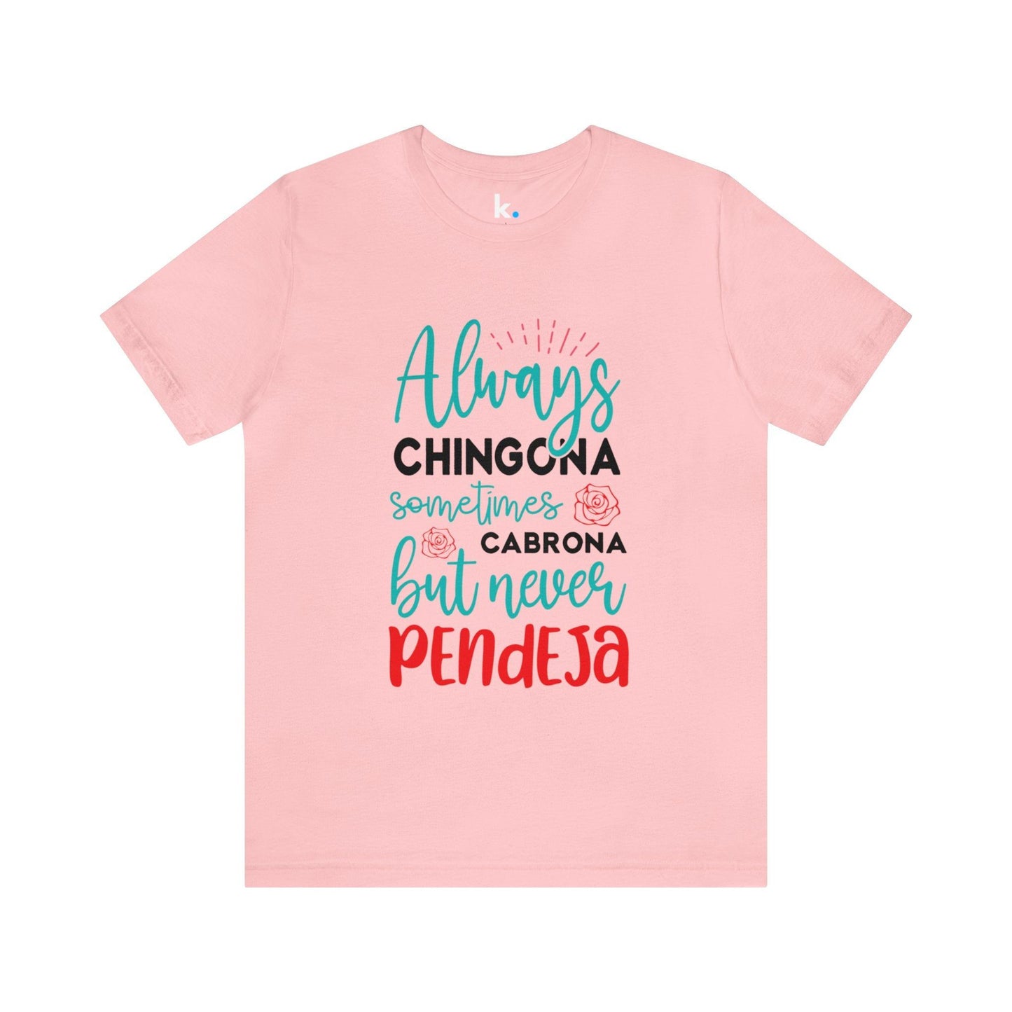 T-shirt - Always Chingona Sometimes Cabrona but Never Pendeja