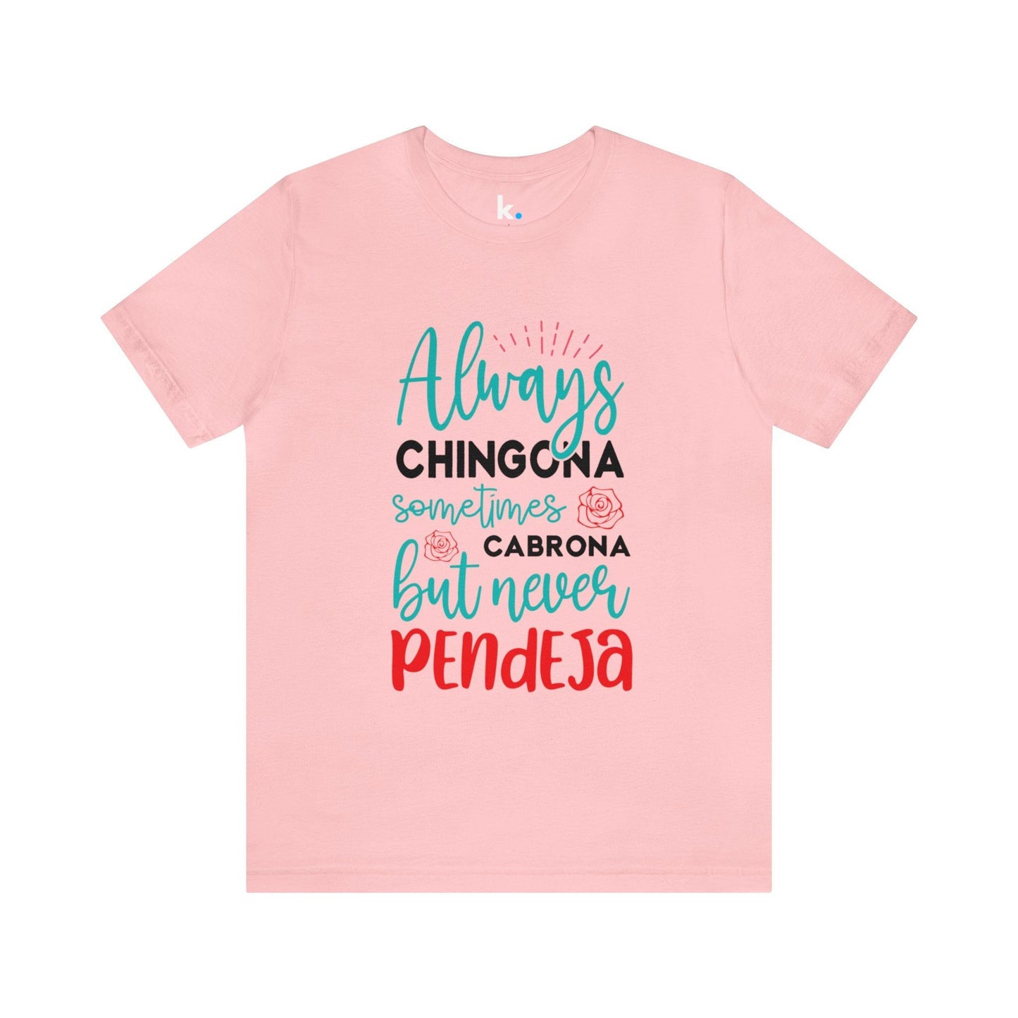 T-shirt - Always Chingona Sometimes Cabrona but Never Pendeja
